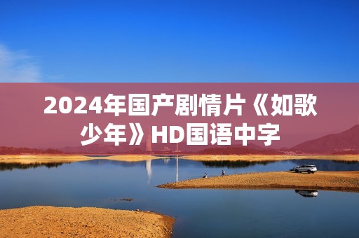 2024年国产剧情片《如歌少年》HD国语中字
