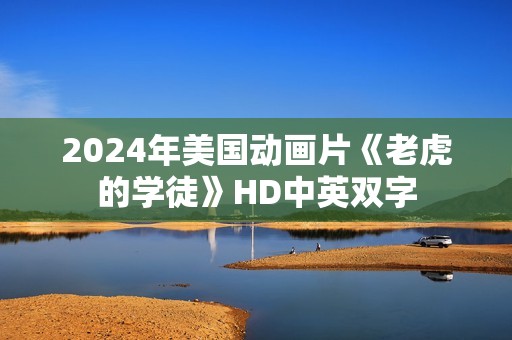 2024年美国动画片《老虎的学徒》HD中英双字