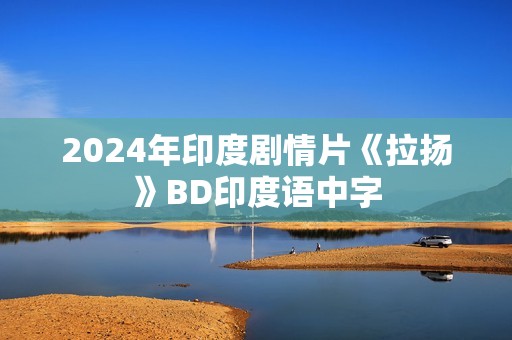 2024年印度剧情片《拉扬》BD印度语中字