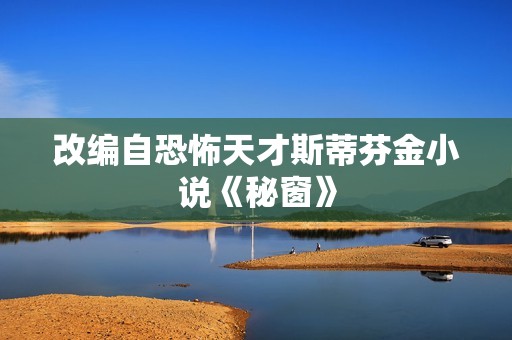 改编自恐怖天才斯蒂芬金小说《秘窗》