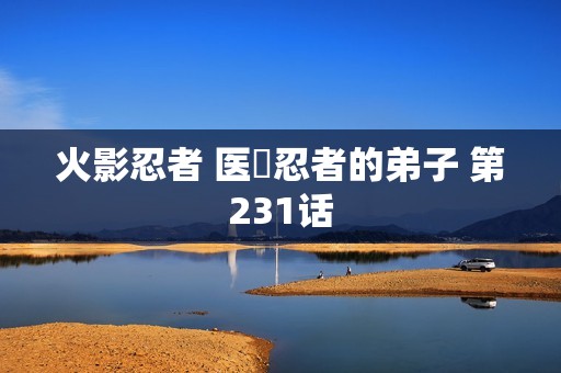 火影忍者 医療忍者的弟子 第231话
