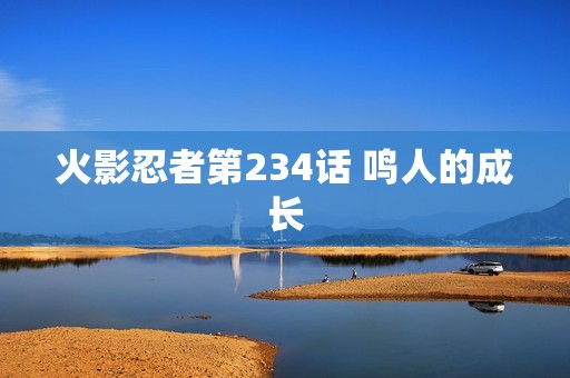 火影忍者第234话 鸣人的成长