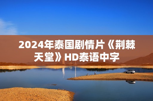 2024年泰国剧情片《荆棘天堂》HD泰语中字