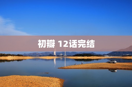 初瓣 12话完结