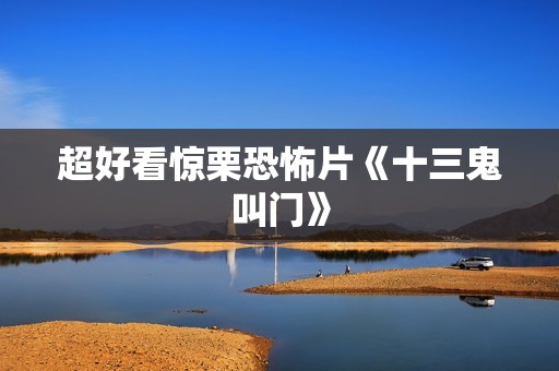 超好看惊栗恐怖片《十三鬼叫门》