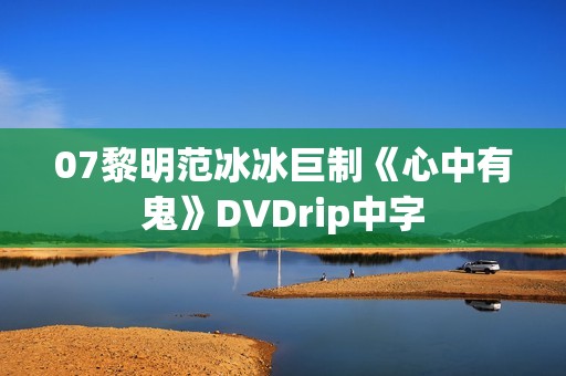 07黎明范冰冰巨制《心中有鬼》DVDrip中字
