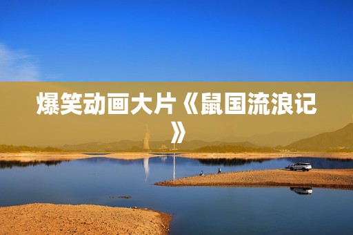 爆笑动画大片《鼠国流浪记》