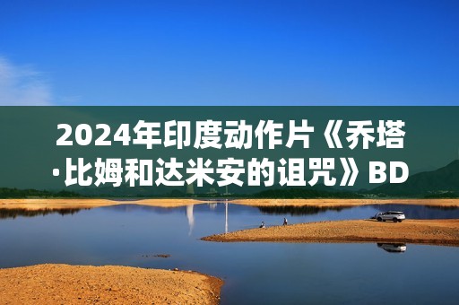 2024年印度动作片《乔塔·比姆和达米安的诅咒》BD印度语中字