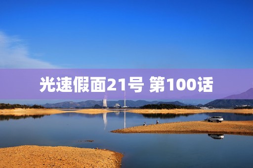 光速假面21号 第100话
