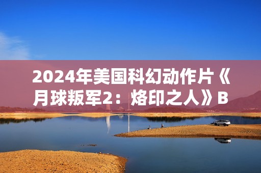 2024年美国科幻动作片《月球叛军2：烙印之人》BD中英双字