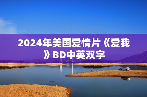 2024年美国爱情片《爱我》BD中英双字