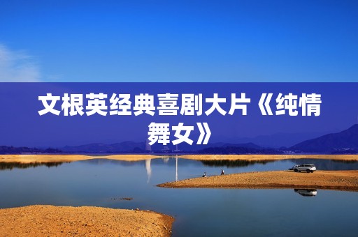 文根英经典喜剧大片《纯情舞女》