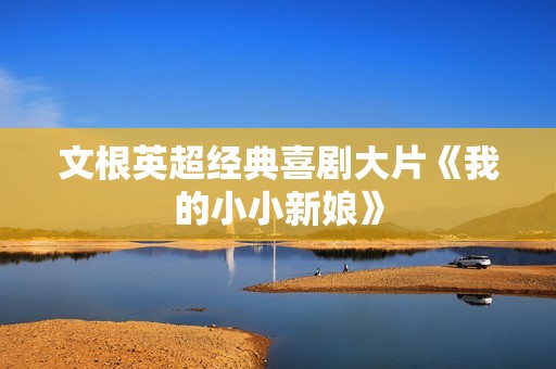 文根英超经典喜剧大片《我的小小新娘》