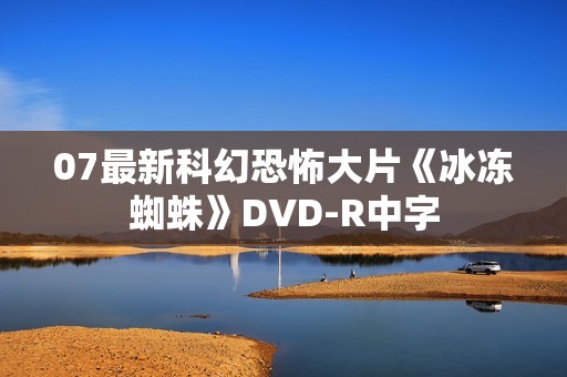 07最新科幻恐怖大片《冰冻蜘蛛》DVD-R中字