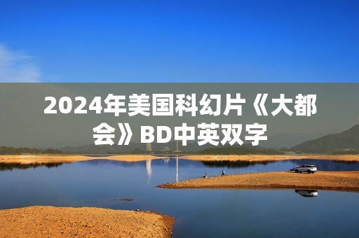 2024年美国科幻片《大都会》BD中英双字