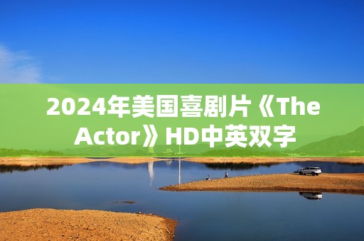 2024年美国喜剧片《The Actor》HD中英双字