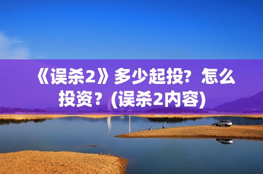 《误杀2》多少起投?  怎么投资？(误杀2内容)