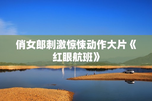 俏女郎刺激惊悚动作大片《红眼航班》