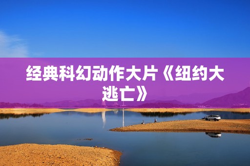 经典科幻动作大片《纽约大逃亡》
