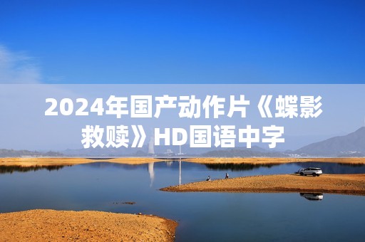 2024年国产动作片《蝶影救赎》HD国语中字