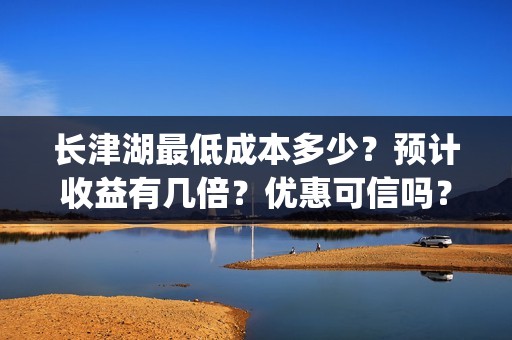长津湖最低成本多少？预计收益有几倍？优惠可信吗？(长津湖真实投资成本)