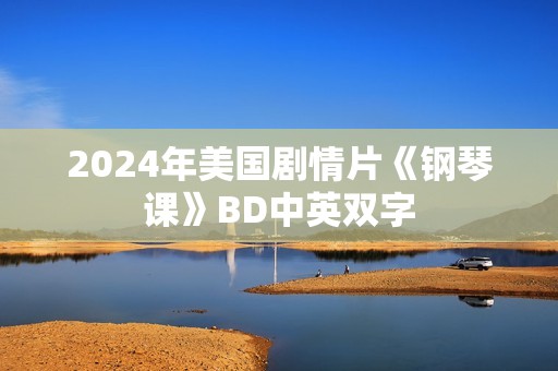 2024年美国剧情片《钢琴课》BD中英双字
