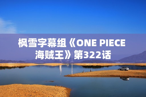 枫雪字幕组《ONE PIECE 海贼王》第322话