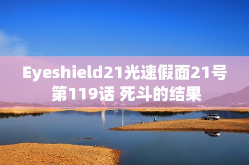 Eyeshield21光速假面21号 第119话 死斗的结果