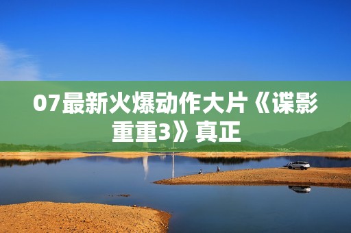 07最新火爆动作大片《谍影重重3》真正