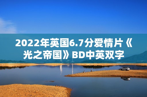 2022年英国6.7分爱情片《光之帝国》BD中英双字