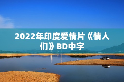 2022年印度爱情片《情人们》BD中字