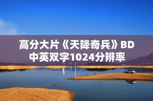 高分大片《天降奇兵》BD中英双字1024分辨率