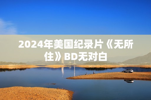 2024年美国纪录片《无所住》BD无对白