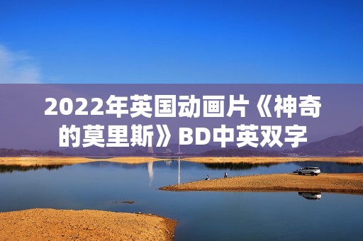 2022年英国动画片《神奇的莫里斯》BD中英双字