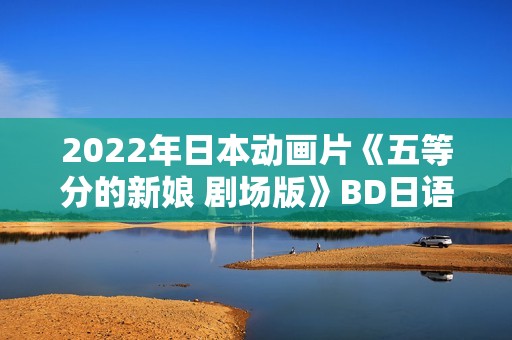 2022年日本动画片《五等分的新娘 剧场版》BD日语中字