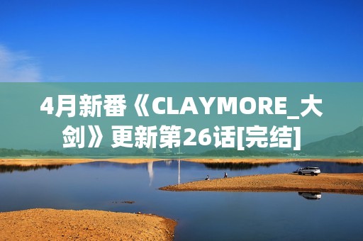 4月新番《CLAYMORE_大剑》更新第26话[完结]