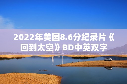 2022年美国8.6分纪录片《回到太空》BD中英双字