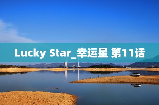 Lucky Star_幸运星 第11话