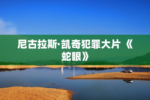 尼古拉斯·凯奇犯罪大片 《蛇眼》