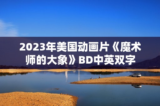 2023年美国动画片《魔术师的大象》BD中英双字
