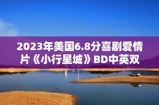 2023年美国6.8分喜剧爱情片《小行星城》BD中英双字