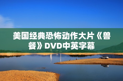 美国经典恐怖动作大片《兽餐》DVD中英字幕