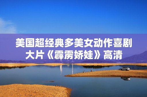 美国超经典多美女动作喜剧大片《霹雳娇娃》高清
