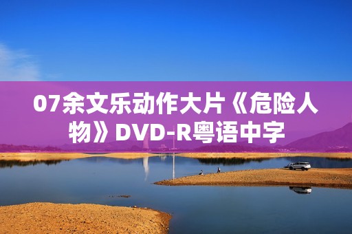 07余文乐动作大片《危险人物》DVD-R粤语中字