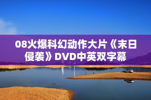 08火爆科幻动作大片《末日侵袭》DVD中英双字幕