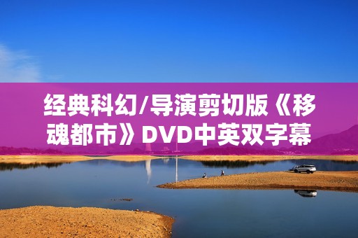 经典科幻/导演剪切版《移魂都市》DVD中英双字幕 经典科幻/导演剪切版《移魂都市》DVD中英双字幕