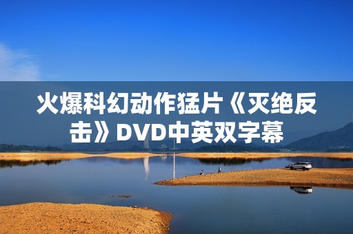 火爆科幻动作猛片《灭绝反击》DVD中英双字幕