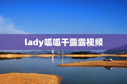 lady呱呱干露露视频