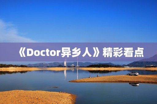 《Doctor异乡人》精彩看点