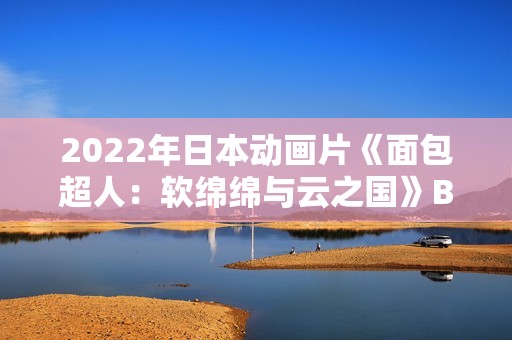 2022年日本动画片《面包超人：软绵绵与云之国》BD日语中字